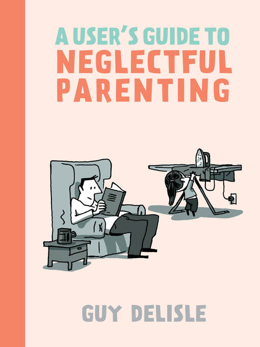 Title details for A User's Guide to Neglectful Parenting by Guy Delisle - Wait list